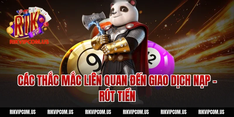 Các thắc mắc liên quan đến giao dịch Nạp - Rút tiền