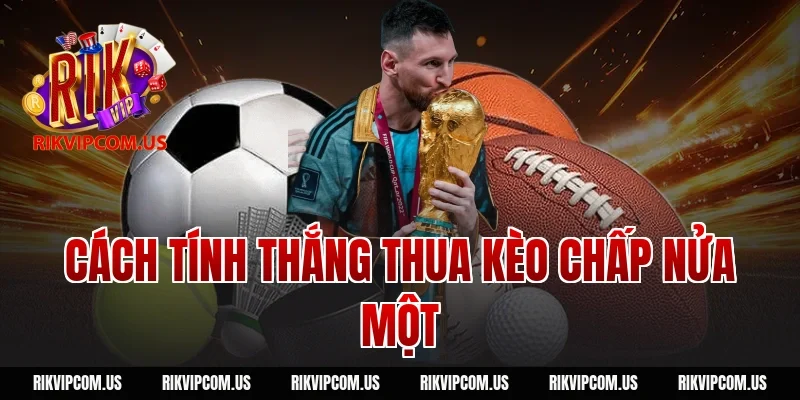Cách tính thắng thua kèo chấp nửa một