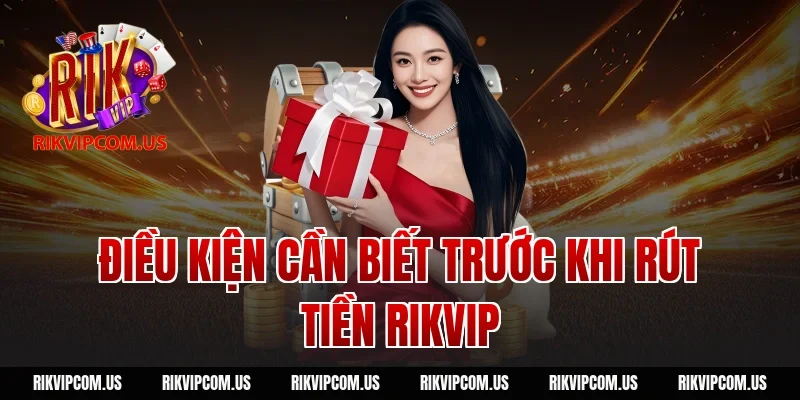 Điều kiện cần biết trước khi rút tiền rikvip