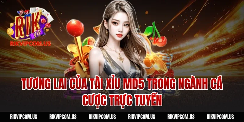 Tương Lai Của Tài Xỉu MD5 Trong Ngành Cá Cược Trực Tuyến